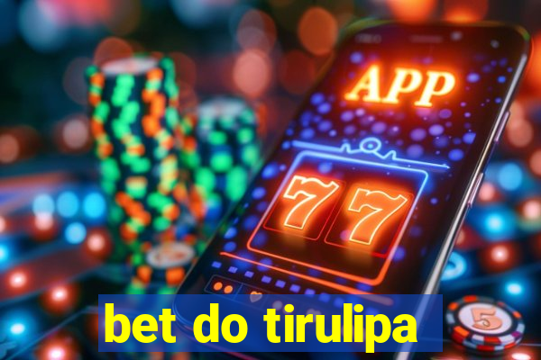 bet do tirulipa